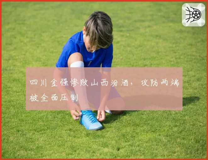 四川金强惨败山西汾酒，攻防两端被全面压制