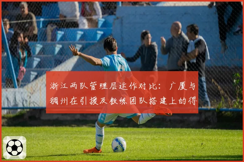 浙江两队管理层运作对比:广厦与稠州在引援及教练团队搭建上的得失